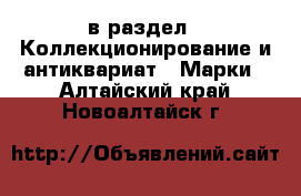  в раздел : Коллекционирование и антиквариат » Марки . Алтайский край,Новоалтайск г.